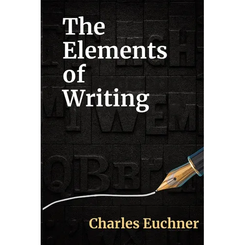 The Elements of Writing: The Only Writing Guide You Will Ever Need