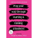 Pray Your Way Through Starting and Running a Business