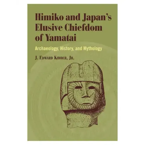 Himiko and Japan's Elusive Chiefdom of Yamatai: Archaeology, History, and Mythology