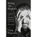 Riding the Elephant: A Memoir of Altercations, Humiliations, Hallucinations, and Observations