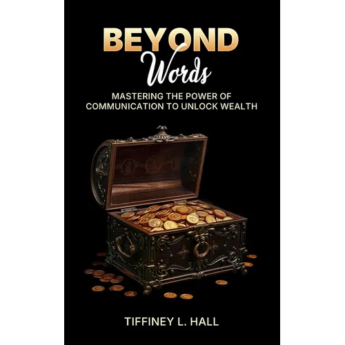 Beyond Words Mastering The Power Of Communication To Unlock Wealth