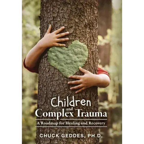 Children and Complex Trauma: A Roadmap for Healing and Recovery