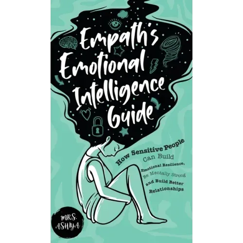 Empath's Emotional Intelligence Guide: How Sensitive People Can Build Emotional Resilience, Be Mentally Strong and Build Better Relationships