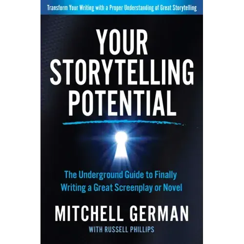 Your Storytelling Potential: The Underground Guide to Finally Writing a Great Screenplay or Novel