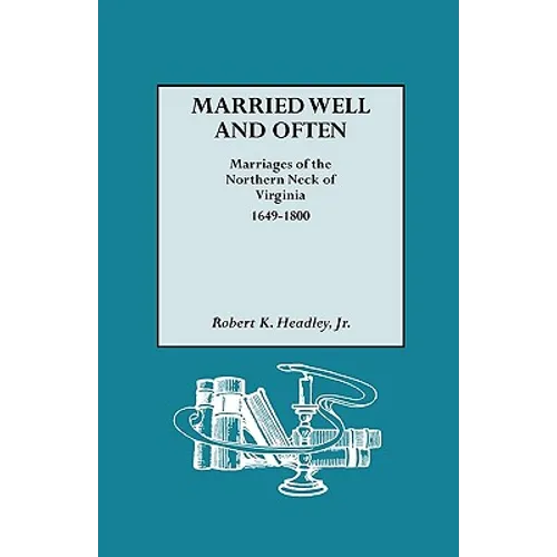 Married Well and Often: Marriages of the Northern Neck of Virginia, 1649-1800
