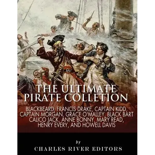The Ultimate Pirate Collection: Blackbeard, Francis Drake, Captain Kidd, Captain Morgan, Grace O'Malley, Black Bart, Calico Jack, Anne Bonny, Mary Rea
