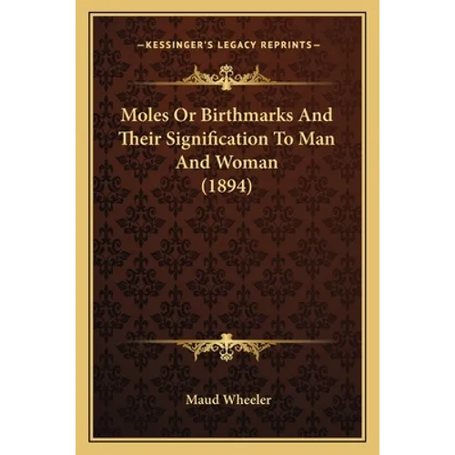 Moles Or Birthmarks And Their Signification To Man And Woman (1894)