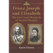Franz Joseph and Elisabeth: The Last Great Monarchs of Austria-Hungary