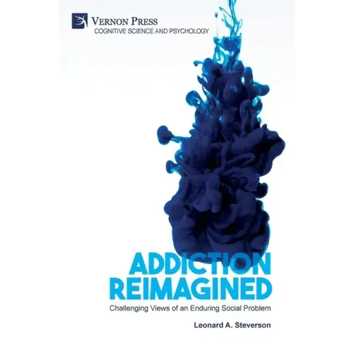 Addiction Reimagined: Challenging Views of an Enduring Social Problem