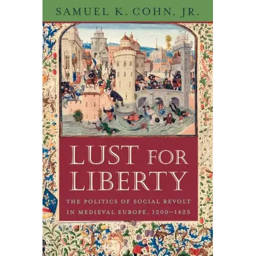 Lust for Liberty: The Politics of Social Revolt in Medieval Europe, 1200-1425: Italy, France, and Flanders