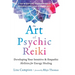 The Art of Psychic Reiki: Developing Your Intuitive and Empathic Abilities for Energy Healing