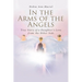 In the Arms of the Angels: True Story of a Daughter's Love from the Other Side