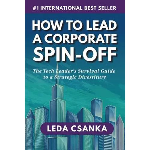 How to Lead a Corporate Spin-Off: The Tech Leader's Survival Guide to a Strategic Divestiture