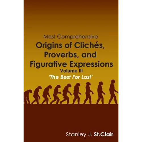 Most Comprehensive Origins of Cliches, Proverbs and Figurative Expressions: Volume III