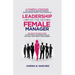 Leadership For The New Female Manager: 21 Powerful Strategies For Coaching High-Performance Teams, Earning Respect & Influencing Up