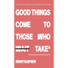 Good Things Come To Those Who Take: Taking hold of all that God has for your life.