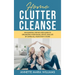 Home Clutter Cleanse: The Essential Step-by-Step Guide to Organizing your House, Office, and Life by Giving All Your Stuff a Home