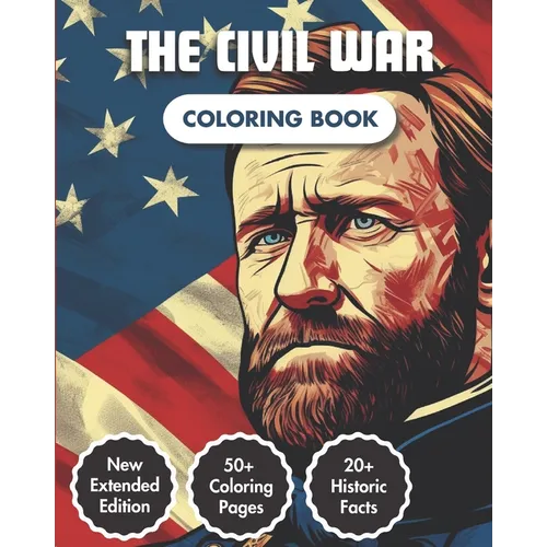 The Civil War Coloring Book: American Civil War Chronicles Coloring Book 50+ Coloring Pages 20+ Curious Fact Emblematic Dates & Figures A Captivating