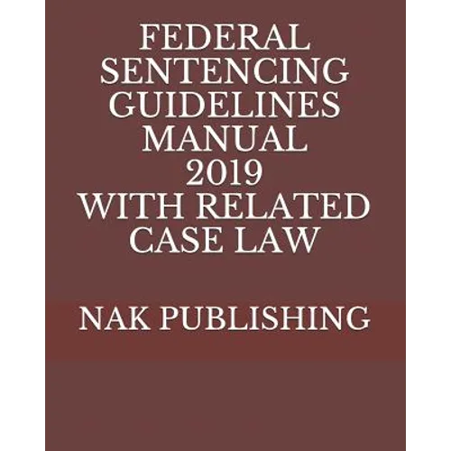Federal Sentencing Guidelines Manual 2019 with Related Case Law
