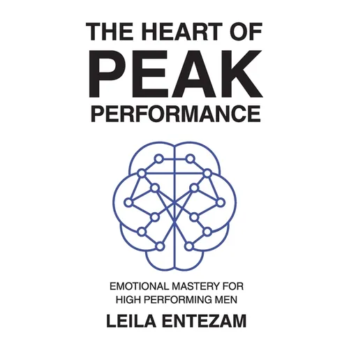The Heart of Peak Performance: Emotional Mastery for High Performing Men