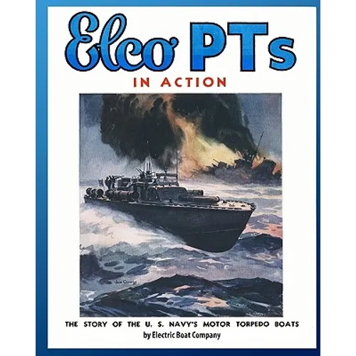Elco PTs in Action: The Story of the U.S. Navy's Motor Torpedo Boats