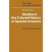 Studies in the Colonial History of Spanish America
