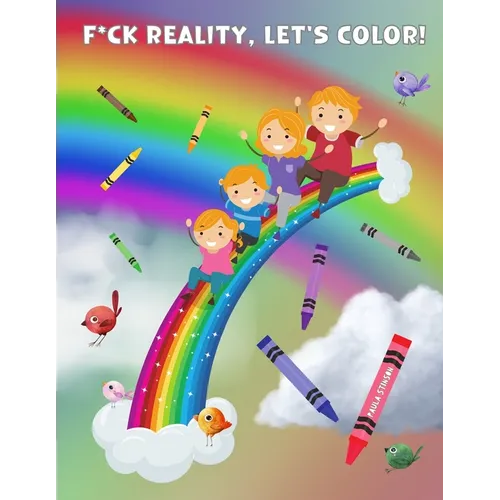 Fuck Reality, Let's Color: (Maybe Swearing Will Help) Adult Coloring Book