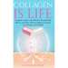 Collagen is Life: Complete Guide to the Benefits, Potential Side Effects and Ways Taking Collagen Can Keep You Healthy and Youthful