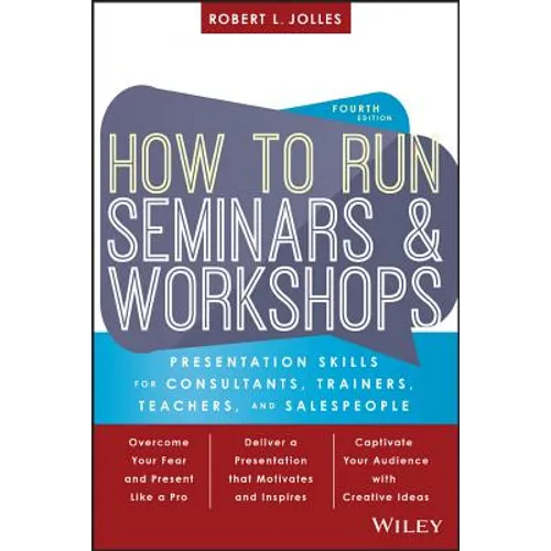 How to Run Seminars and Workshops: Presentation Skills for Consultants, Trainers, Teachers, and Salespeople