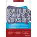 How to Run Seminars and Workshops: Presentation Skills for Consultants, Trainers, Teachers, and Salespeople