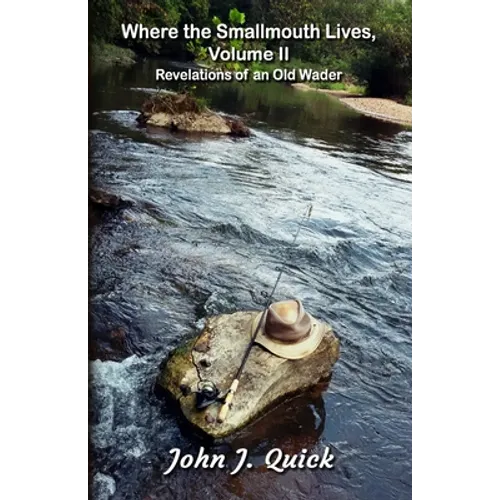 Where the Smallmouth Lives, Volume II: Revelations of an Old Wader