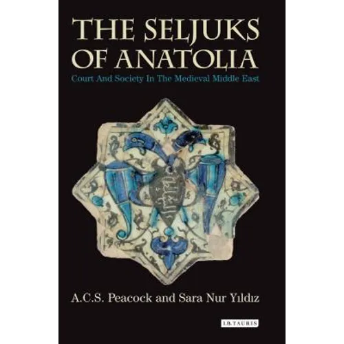 The Seljuks of Anatolia: Court and Society in the Medieval Middle East