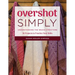 Overshot Simply: Understanding the Weave Structure 38 Projects to Practice Your Skills