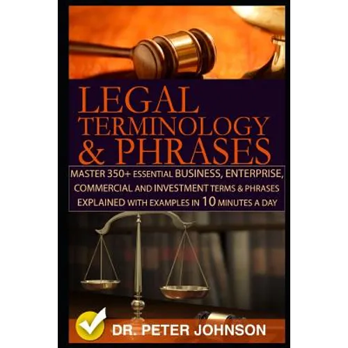Legal Terminology and Phrases: Master 350+ Essential Business, Enterprise, Commercial and Investment Terms and Phrases Explained with Examples in 10