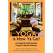 Yoga Is How Ya Go!: An Adaptive Guide Towards Physical & Mental Wellness