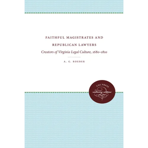 Faithful Magistrates and Republican Lawyers: Creators of Virginia Legal Culture, 1680-1810