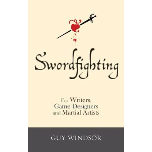 Swordfighting, for Writers, Game Designers, and Martial Artists
