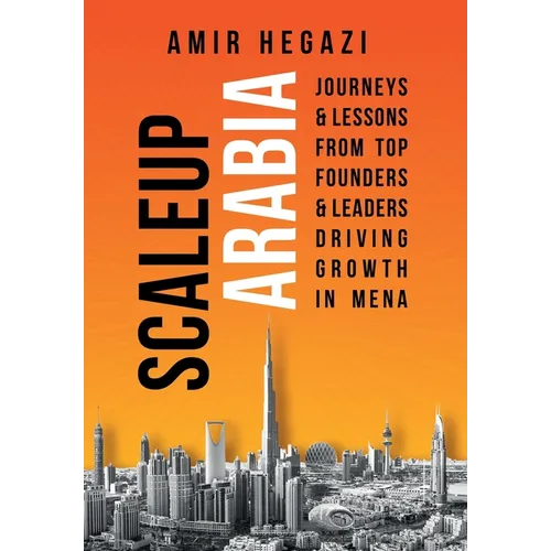 Scaleup Arabia: Journeys & Lessons from Top Founders & Leaders Driving Growth in MENA