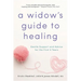 A Widow's Guide to Healing: Gentle Support and Advice for the First 5 Years