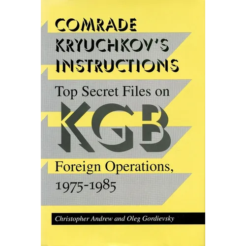 Comrade Kryuchkov's Instructions: Top Secret Files on KGB Foreign Operations, 1975-1985