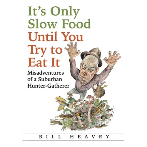 It's Only Slow Food Until You Try to Eat It: Misadventures of a Suburban Hunter-Gatherer