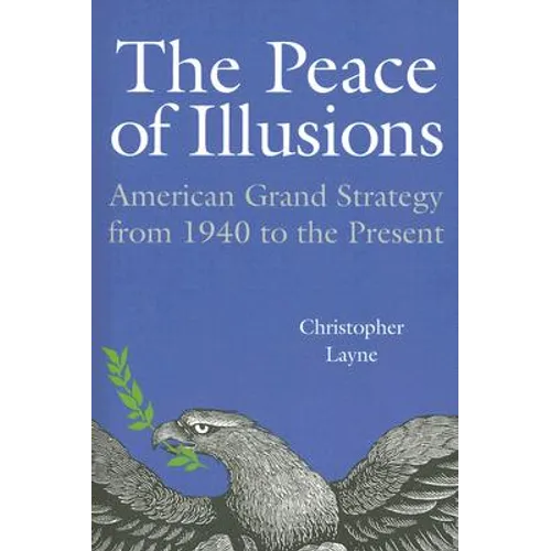 The Peace of Illusions: American Grand Strategy from 1940 to the Present