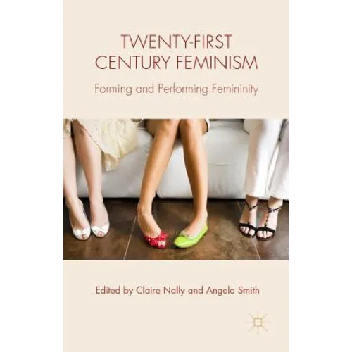 Twenty-First Century Feminism: Forming and Performing Femininity