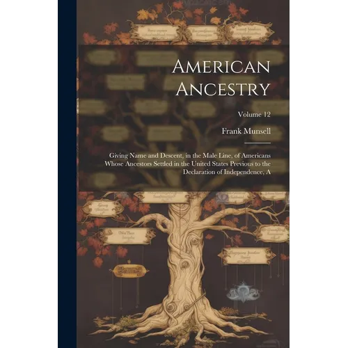 American Ancestry: Giving Name and Descent, in the Male Line, of Americans Whose Ancestors Settled in the United States Previous to the D