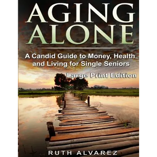 Aging Alone (Large Print): A Candid Guide to Money, Health and Living for Single Seniors