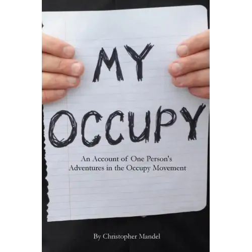 My Occupy: An Account of One Person's Adventures in the Occupy Movement