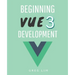 Beginning Vue 3 Development: Learn Vue.js 3 web development