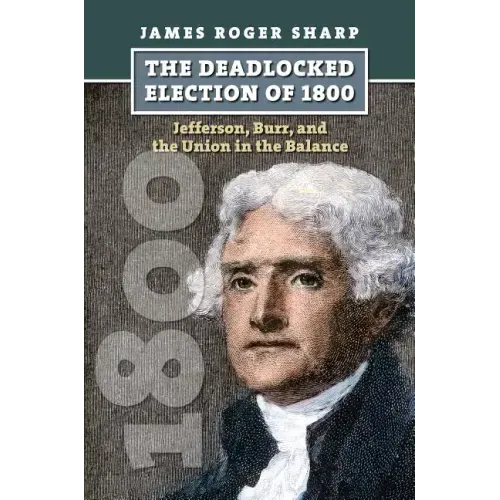 The Deadlocked Election of 1800: Jefferson, Burr, and the Union in the Balance
