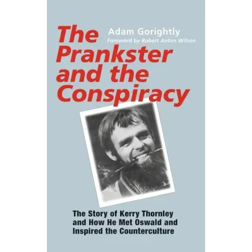 The Prankster and the Conspiracy: The Story of Kerry Thornley and How He Met Oswald and Inspired the Counterculture
