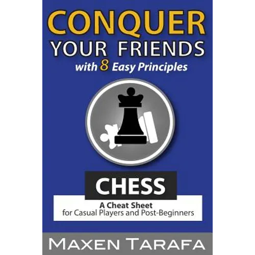 Chess: Conquer your Friends with 8 Easy Principles: A Cheat Sheet for Casual Players and Post-Beginners